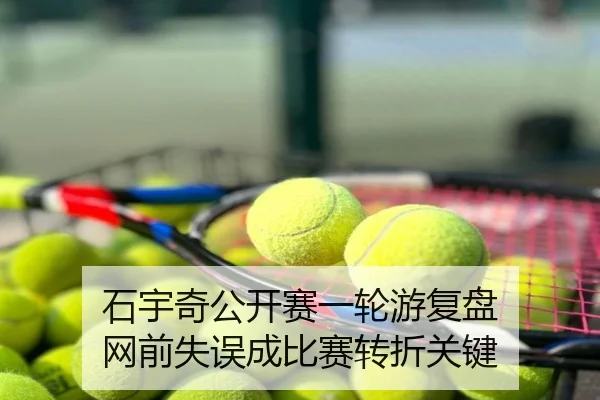 石宇奇公开赛一轮游复盘 网前失误成比赛转折关键